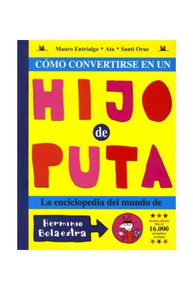 COMO CONVERTIRSE EN UN HIJO DE PUTA. LA ENCICLOPEDIA DEL MUNDO DE HERMINIO BOLAE