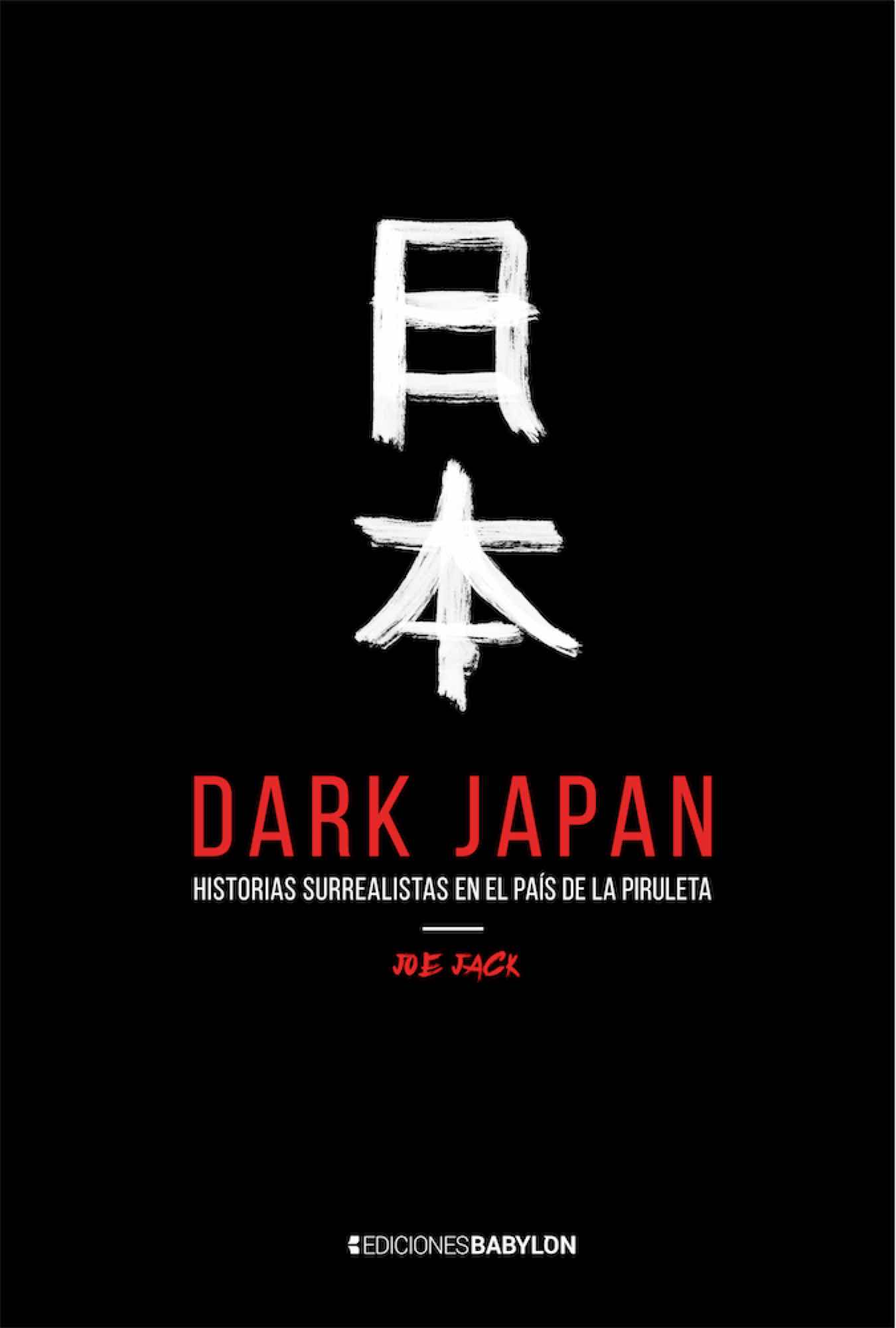 DARK JAPAN. HISTORIAS SURREALISTAS EN EL PAIS DE LA PIRULETA