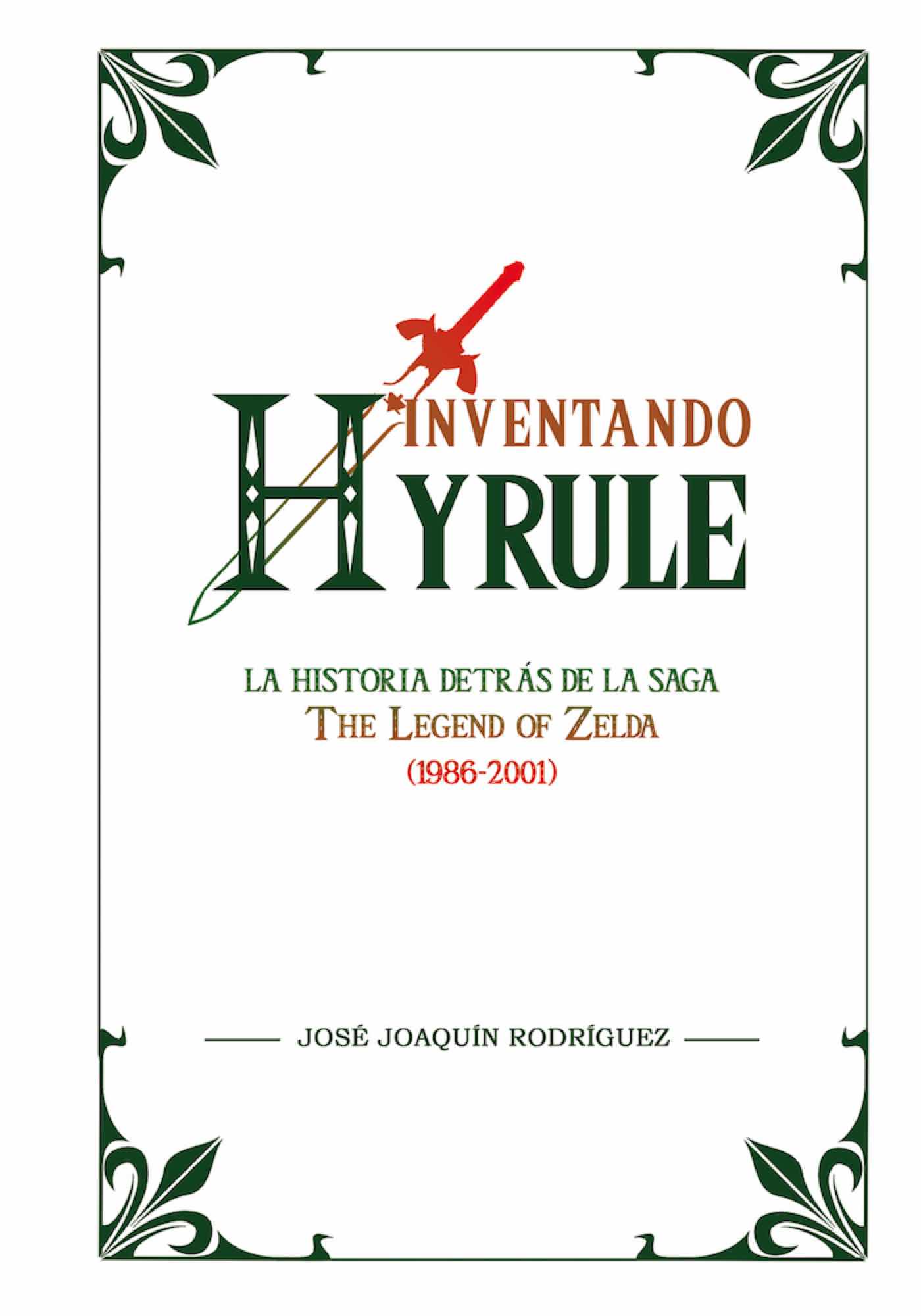 INVENTANDO HYRULE: LA HISTORIA DETRAS DE LA SAGA THE LEGEND OF ZELDA (1986-2001)
