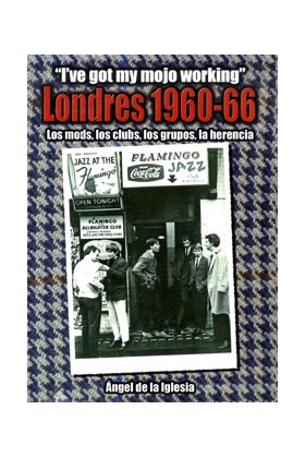 LONDRES 1960-1966. LOS MODS, LOS CLUBS, LOS GRUPOS, LA HERENCIA