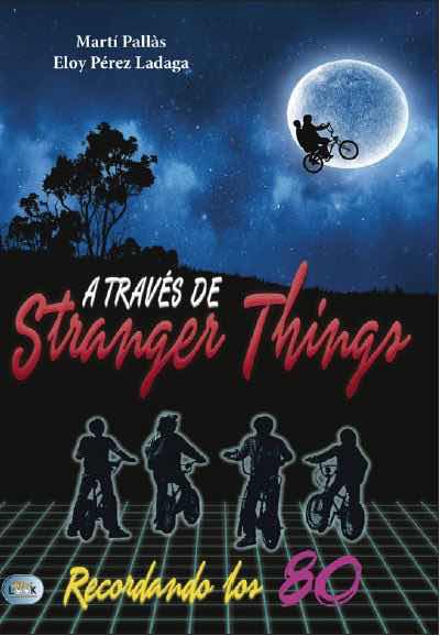 A TRAVES DE STRANGER THINGS. RECORDANDO LOS 80